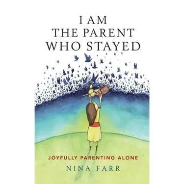 I am the Parent who Stayed: Joyfully parenting alone