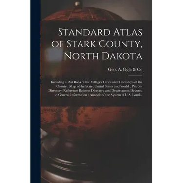 Standard Atlas of Stark County, North Dakota: Including a Plat Book of the Villages, Cities and Townships of the County: Map of the State, United Stat