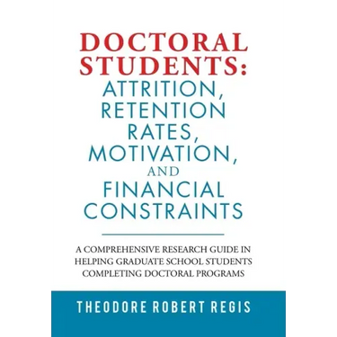 Doctoral Students: Attrition, Retention Rates, Motivation, and Financial Constraints: A Comprehensive Research Guide in Helping Graduate