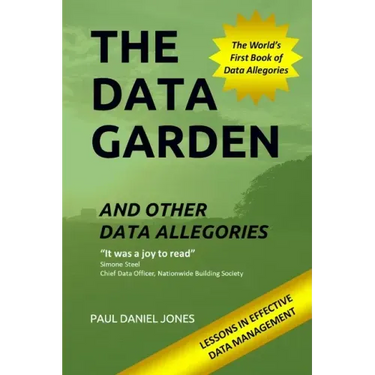 The Data Garden And Other Data Allegories: 6 Lessons in Effective Data Management