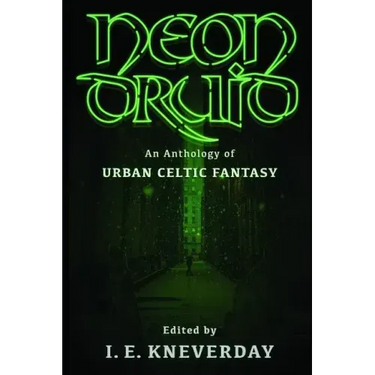 Neon Druid: An Anthology of Urban Celtic Fantasy