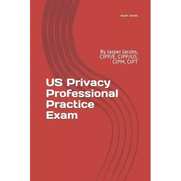 US Privacy Professional Practice Exam: By Jasper Jacobs, CIPP/E, CIPP/US, CIPM, CIPT