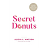 Secret Donuts: A Journey to Getting Over Your Weight, Aligned with God and into Your Purpose