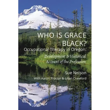 Who is Grace Black?: Occupational Therapy in Oregon: Development & Historical Account of the Profession