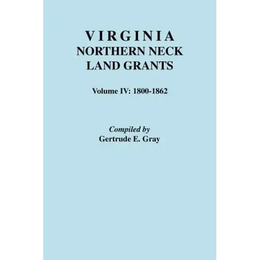 Virginia Northern Neck Land Grants. Volume IV: 1800-1862