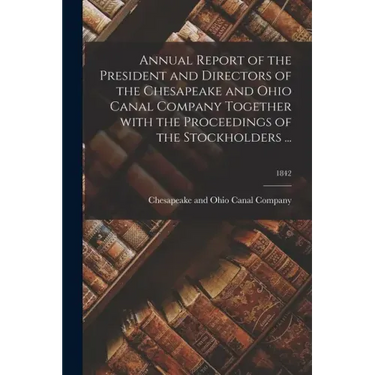 Annual Report of the President and Directors of the Chesapeake and Ohio Canal Company Together With the Proceedings of the Stockholders ...; 1842