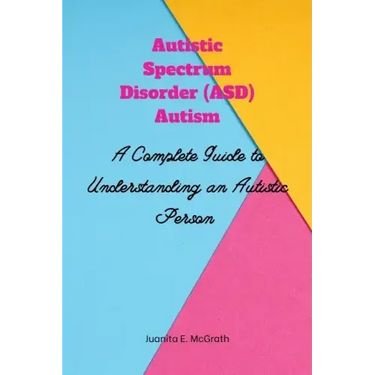 Autism spectrum disorder (ASD) Autism: A Complete Guide to Understanding an Autistic Person