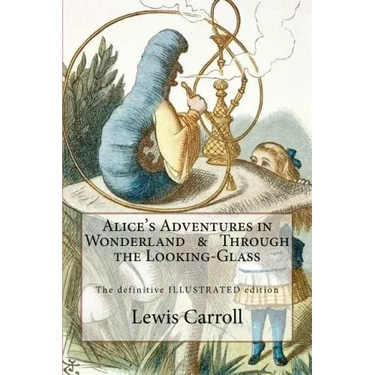 Alice's Adventures in Wonderland & Through the Looking-Glass: The definitive illustrated edition - with the original illustrations by John Tenniel