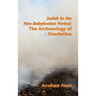 Judah in the Neo-Babylonian Period: The Archaeology of Desolation