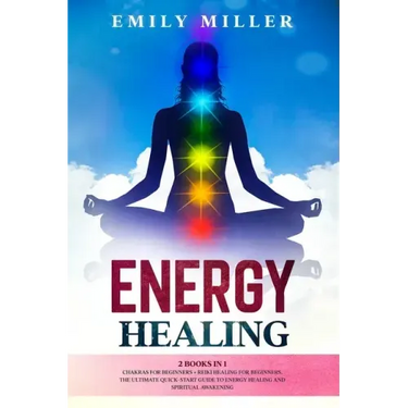 Energy Healing: 2 Books in 1. Chakras for Beginners + Reiki Healing for Beginners.: The Ultimate Quick-Start Guide to Energy Healing a
