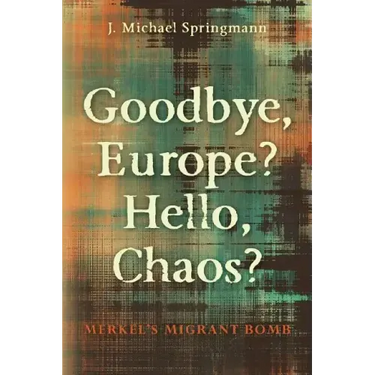 Goodbye, Europe? Hello, Chaos?: Merkel's Migrant Bomb