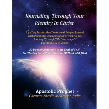 Journaling Through Your Identity In Christ: A Interactive Devotional Prayer Journal Filled with 30 Days of Prophetic Declarations For You, As You Jour