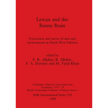 Lewan and the Bannu Basin: Excavation and survey of sites and environments in North West Pakistan - Cambridge-Peshawar Universities Joint Expedit