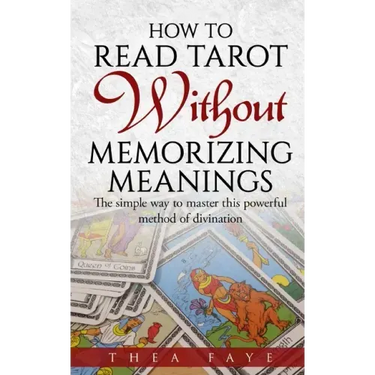 How to Read Tarot Without Memorizing Meanings: The simple way to master this powerful method of divination