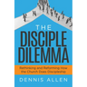 The Disciple Dilemma: Rethinking and Reforming How the Church Does Discipleship