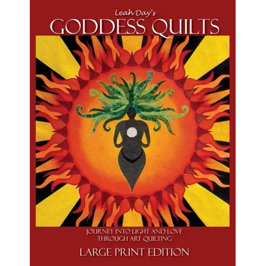 Leah Day's Goddess Quilts (Large Print): Journey into Light and Love through Art Quilting