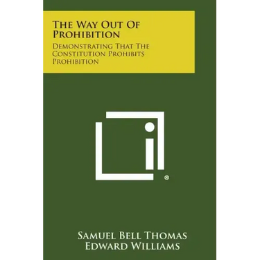 The Way Out of Prohibition: Demonstrating That the Constitution Prohibits Prohibition