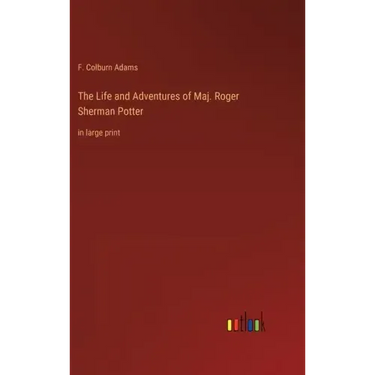 The Life and Adventures of Maj. Roger Sherman Potter: in large print