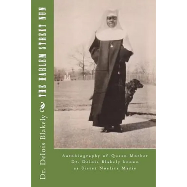 The Harlem Street Nun: Autobiography of Queen Mother Dr. Delois Blakely