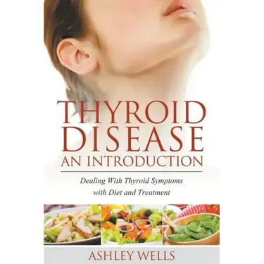 Thyroid Disease: An Introduction: Dealing with Thyroid Symptoms with Diet and Treatment