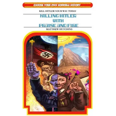 Killing Hitler With Praise And Fire: Choose Your Own Horrible History