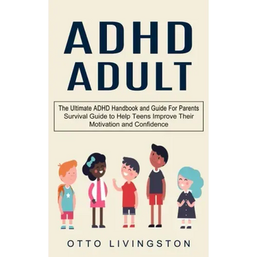 ADHD: The Ultimate ADHD Handbook and Guide For Parents (Survival Guide to Help Teens Improve Their Motivation and Confidence)