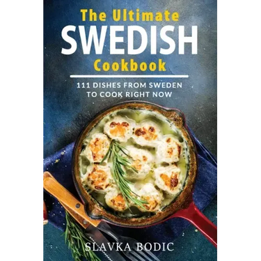 The Ultimate Swedish Cookbook: 111 Dishes From Sweden To Cook Right Now