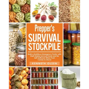 Prepper's Survival Stockpile: Build a Nutritious Emergency Pantry with Shelf - Stable Survival Foods and Be Self - Sufficient When Push Comes to Sho