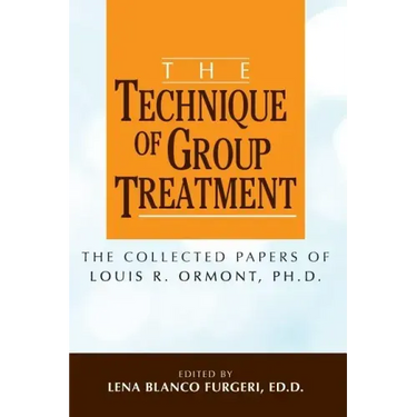 The Technique of Group Treatment: The Collected Papers of Louis R. Ormont, Ph.D.