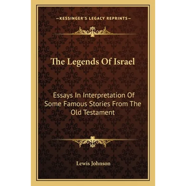 The Legends Of Israel: Essays In Interpretation Of Some Famous Stories From The Old Testament