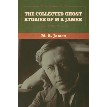 The Collected Ghost Stories of M. R. James