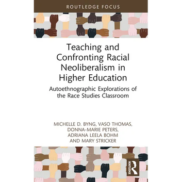 Teaching and Confronting Racial Neoliberalism in Higher Education: Autoethnographic Explorations of the Race Studies Classroom