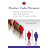 Practice Under Pressure: Primary Care Physicians and Their Medicine in the Twenty-first Century
