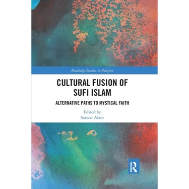 Cultural Fusion of Sufi Islam: Alternative Paths to Mystical Faith