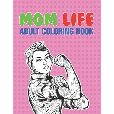 Mom Life Adult Coloring Book: A Snarky Adult Coloring Book - #life Coloring Books