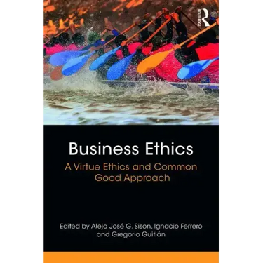 Business Ethics: A Virtue Ethics and Common Good Approach