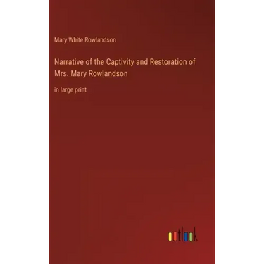 Narrative of the Captivity and Restoration of Mrs. Mary Rowlandson: in large print