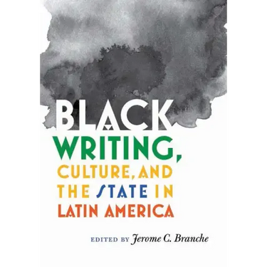 Black Writing, Culture, and the State in Latin America