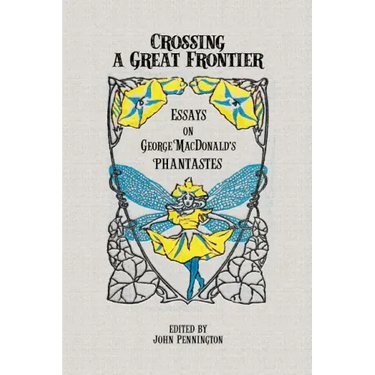 Crossing a Great Frontier: Essays on George MacDonald's Phantastes