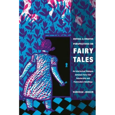 Critical and Creative Perspectives on Fairy Tales: An Intertextual Dialogue Between Fairy-Tale Scholarship and Postmodern Retellings