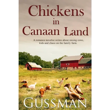 Chickens in Canaan Land: A romance novelist talks about raising cows, kids and chaos on the family farm.