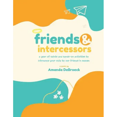 Saints & Intercessors: a year of saints and hands-on activities to introduce your child to our friends in heaven
