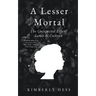 A Lesser Mortal: The Unexpected Life of Sarah B. Cochran