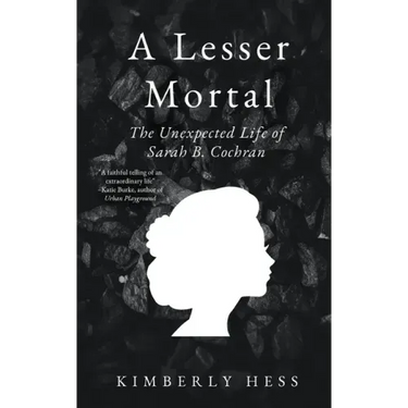 A Lesser Mortal: The Unexpected Life of Sarah B. Cochran