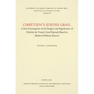 Chrétien's Jewish Grail: A New Investigation of the Imagery and Significance of Chrétien de Troyes's Grail Episode Based on Medieval Hebraic Sources