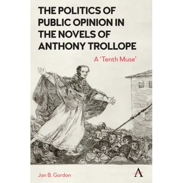 The Politics of Public Opinion in the Novels of Anthony Trollope: A 'Tenth Muse'