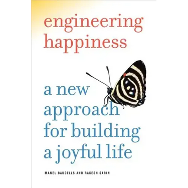 Engineering Happiness: A New Approach for Building a Joyful Life