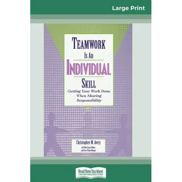 Teamwork Is an Individual Skill: Getting Your Work Done When Sharing Responsibility (16pt Large Print Edition)