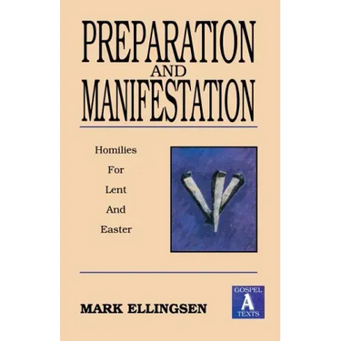 Preparation and Manifestation: Sermons for Lent and Easter: Gospel a Texts