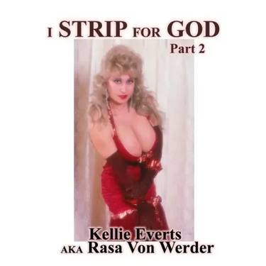 I Strip for God Part 2: Life of Kellie Everts aka Rasa Von Werder